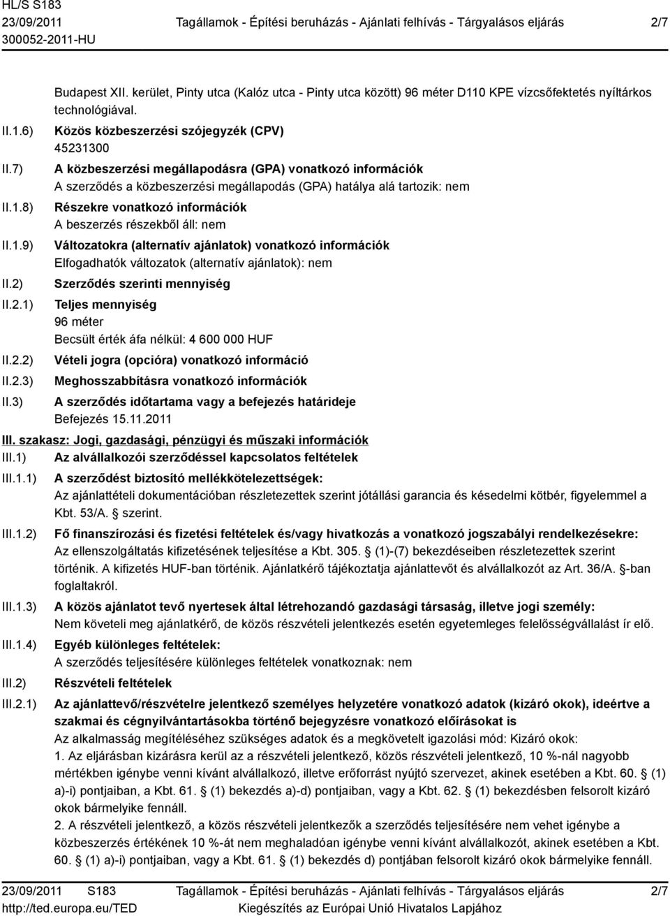 információk A beszerzés részekből áll: nem Változatokra (alternatív ajánlatok) vonatkozó információk Elfogadhatók változatok (alternatív ajánlatok): nem Szerződés szerinti mennyiség Teljes mennyiség