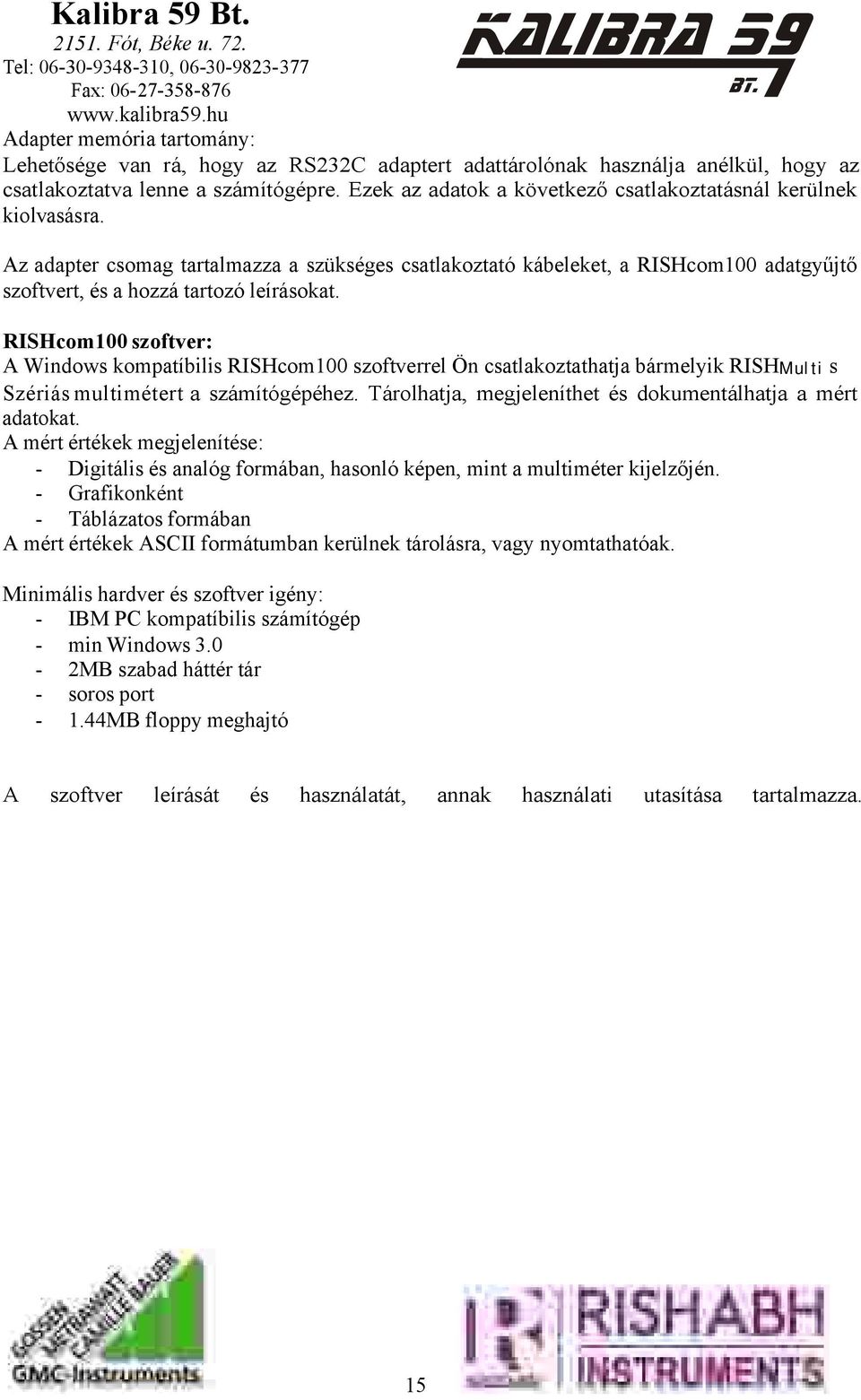 RISHcom100 szoftver: A Windows kompatíbilis RISHcom100 szoftverrel Ön csatlakoztathatja bármelyik RISHMulti s Szériás multimétert a számítógépéhez.