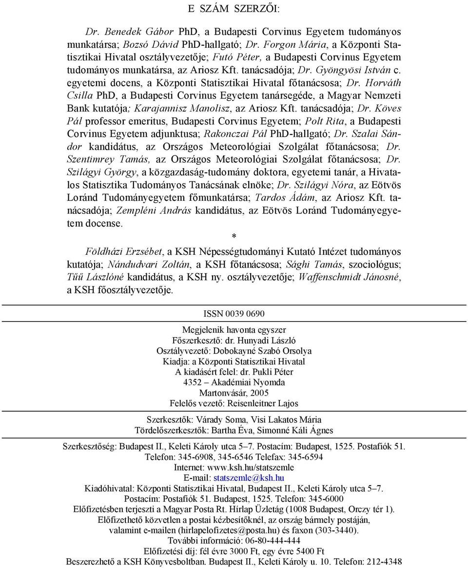 egyetemi docens, a Központi Statisztikai Hivatal főtanácsosa; Dr. Horváth Csilla PhD, a Budapesti Corvinus Egyetem tanársegéde, a Magyar Nemzeti Bank kutatója; Karajannisz Manolisz, az Ariosz Kft.