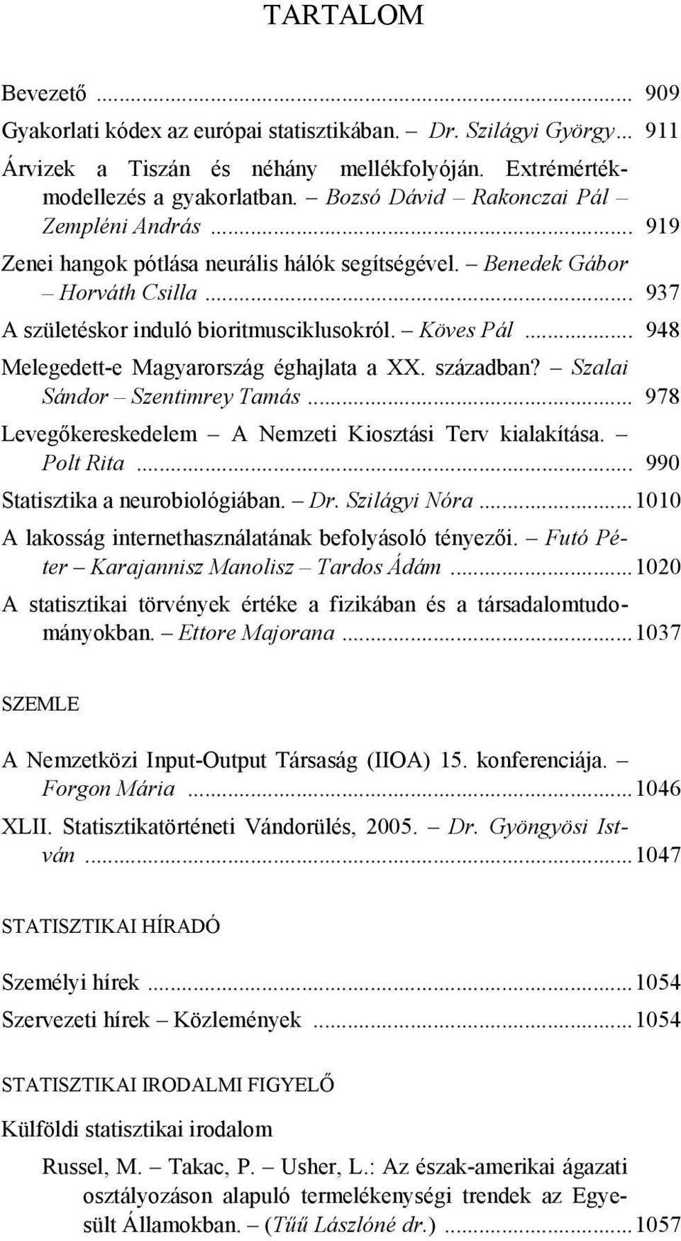 .. 948 Melegedett-e Magyarország éghajlata a XX. században? Szalai Sándor Szentimrey Tamás... 978 Levegőkereskedelem A Nemzeti Kiosztási Terv kialakítása. Polt Rita.