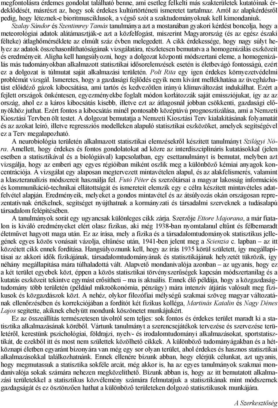 Szalay Sándor és Szentimrey Tamás tanulmánya azt a mostanában gyakori kérdést boncolja, hogy a meteorológiai adatok alátámasztják-e azt a közfelfogást, miszerint Magyarország (és az egész északi