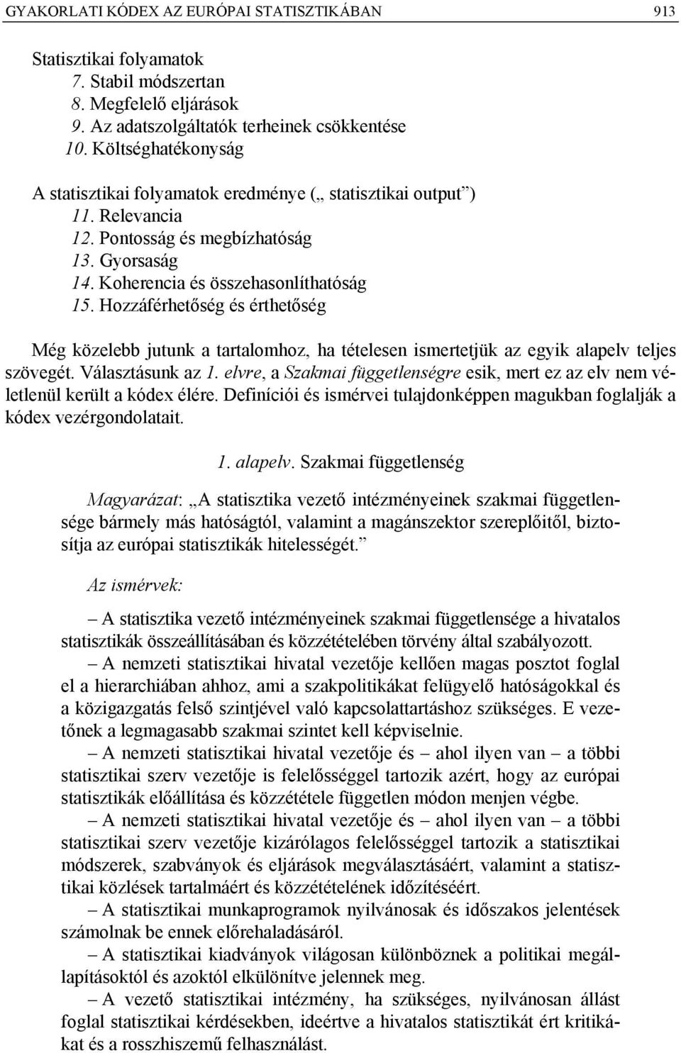 Hozzáférhetőség és érthetőség Még közelebb jutunk a tartalomhoz, ha tételesen ismertetjük az egyik alapelv teljes szövegét. Választásunk az 1.