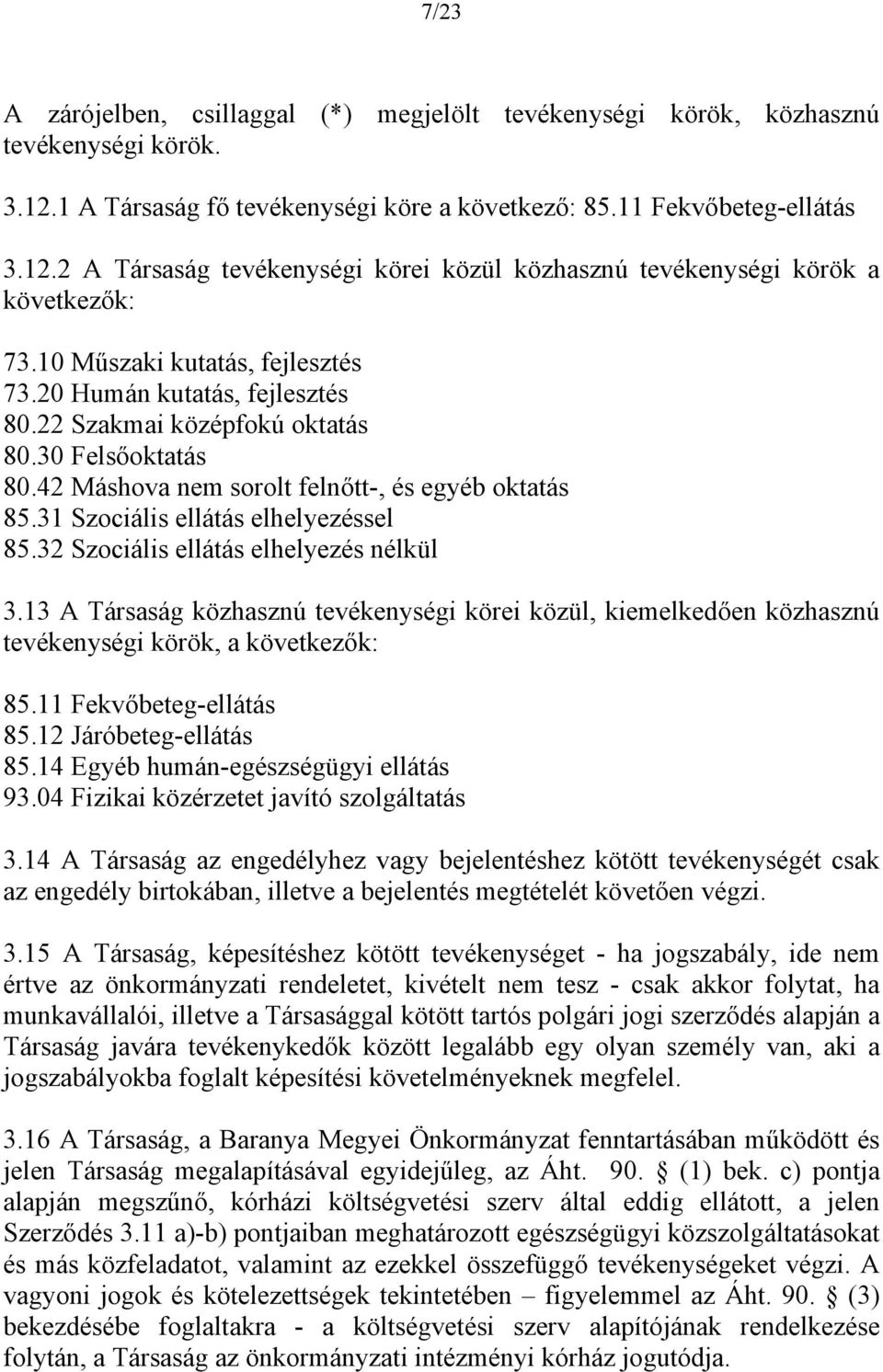 31 Szociális ellátás elhelyezéssel 85.32 Szociális ellátás elhelyezés nélkül 3.13 A Társaság közhasznú tevékenységi körei közül, kiemelkedően közhasznú tevékenységi körök, a következők: 85.