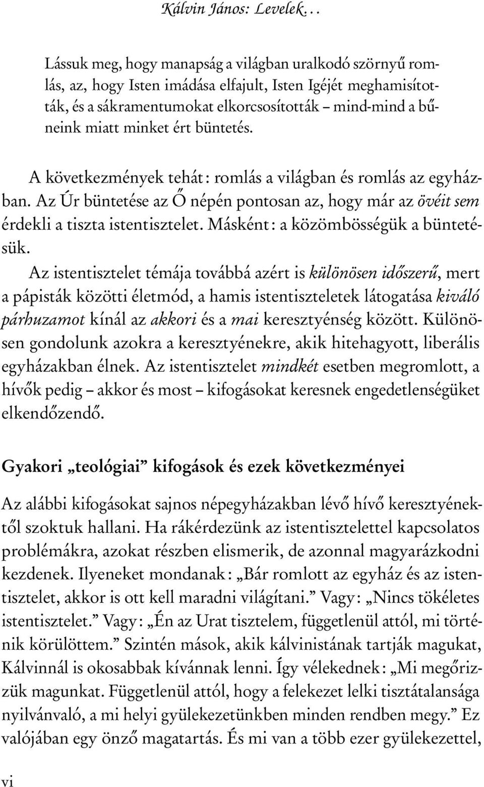 ért büntetés. A következmények tehát: romlás a világban és romlás az egyházban. Az Úr büntetése az Ő népén pontosan az, hogy már az övéit sem érdekli a tiszta istentisztelet.