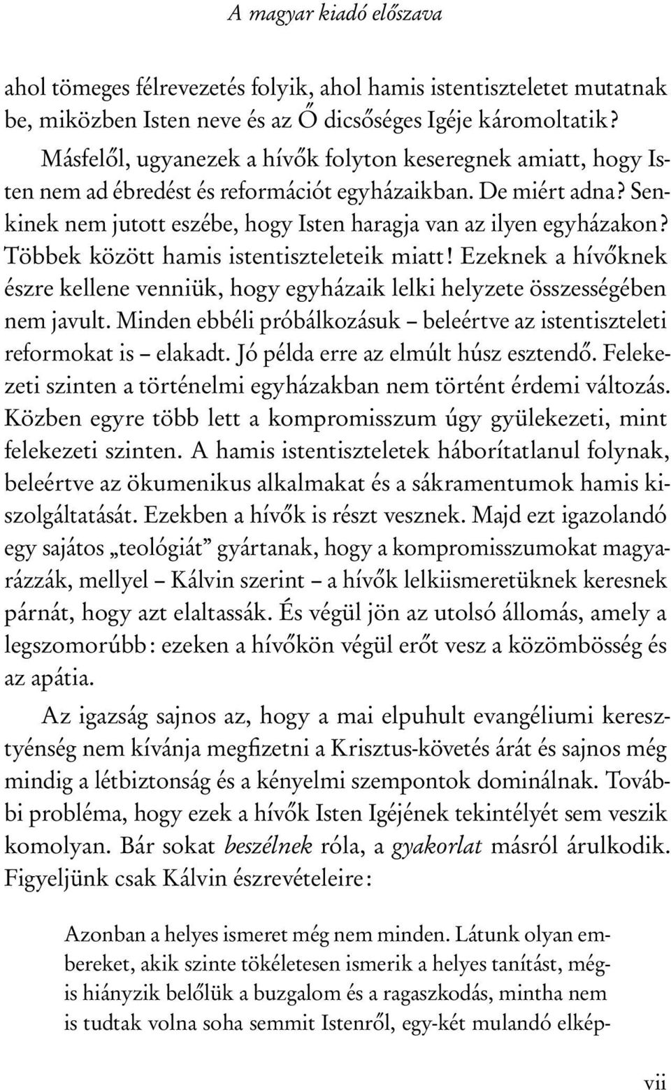 Többek között hamis istentiszteleteik miatt! Ezeknek a hívőknek észre kellene venniük, hogy egyházaik lelki helyzete összességében nem javult.