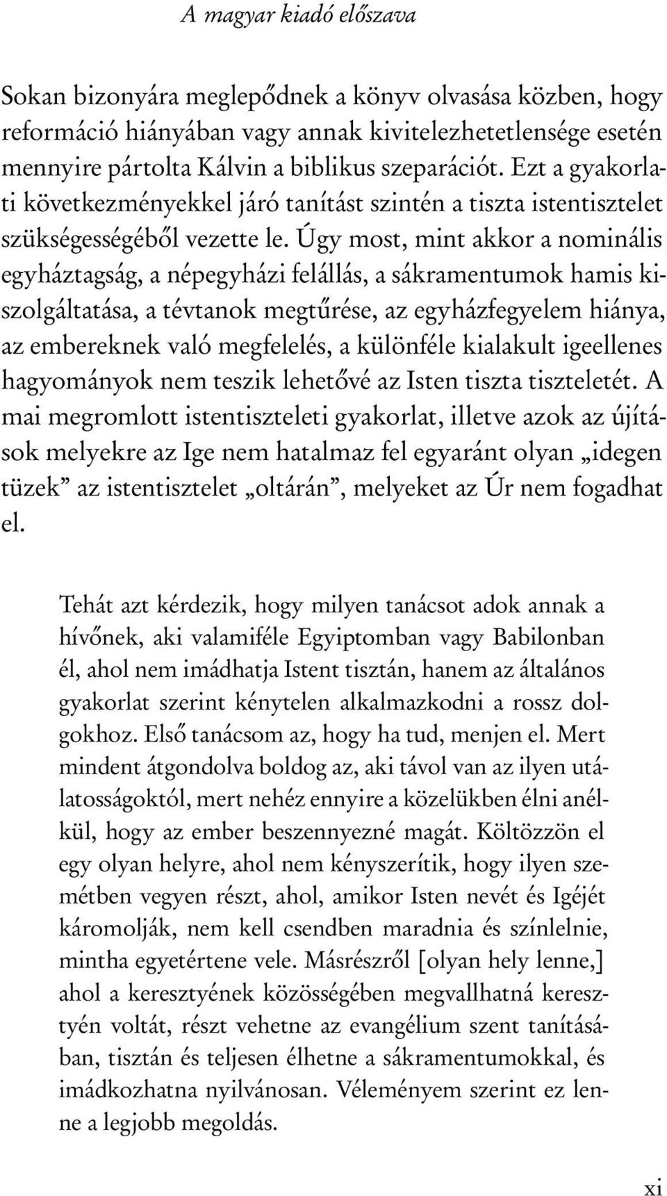 Úgy most, mint akkor a nominális egyháztagság, a népegyházi felállás, a sákramentumok hamis kiszolgáltatása, a tévtanok megtűrése, az egyházfegyelem hiánya, az embereknek való megfelelés, a különféle