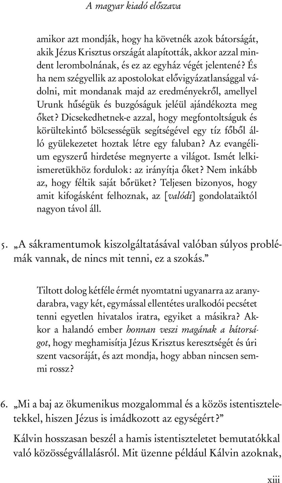 Dicsekedhetnek-e azzal, hogy megfontoltságuk és körültekintő bölcsességük segítségével egy tíz főből álló gyülekezetet hoztak létre egy faluban? Az evangélium egyszerű hirdetése megnyerte a világot.