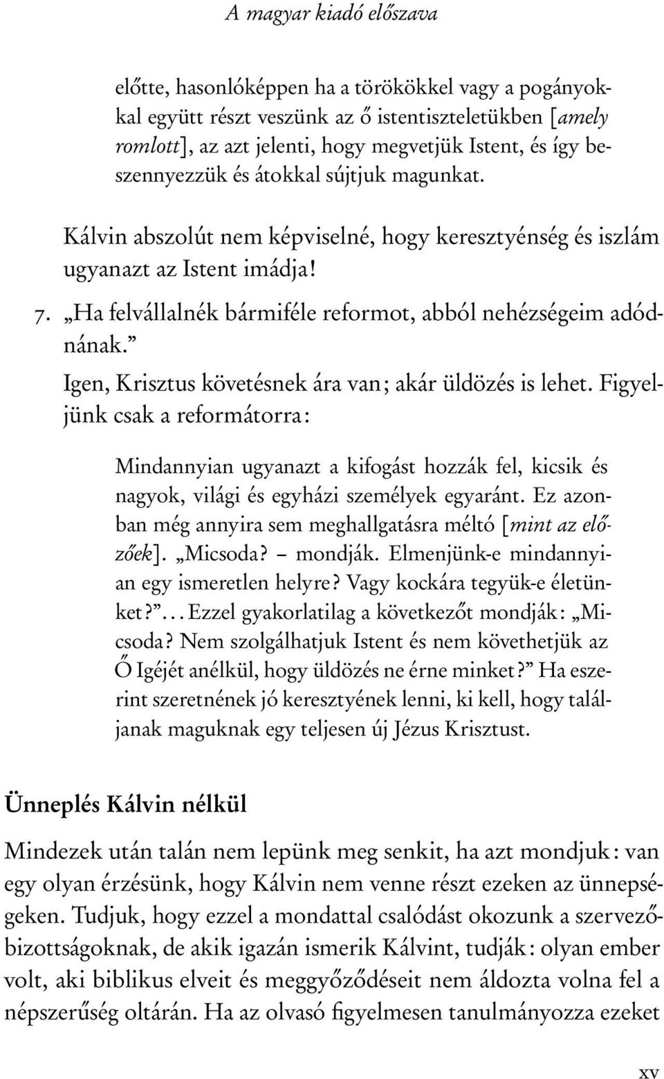 Igen, Krisztus követésnek ára van; akár üldözés is lehet. Figyeljünk csak a reformátorra: Mindannyian ugyanazt a kifogást hozzák fel, kicsik és nagyok, világi és egyházi személyek egyaránt.