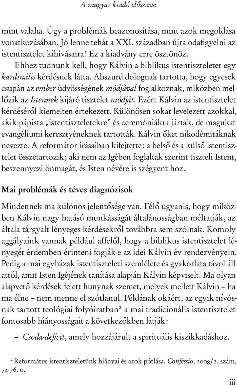 Abszurd dolognak tartotta, hogy egyesek csupán az ember üdvösségének módjával foglalkoznak, miközben mellőzik az Istennek kijáró tisztelet módját.