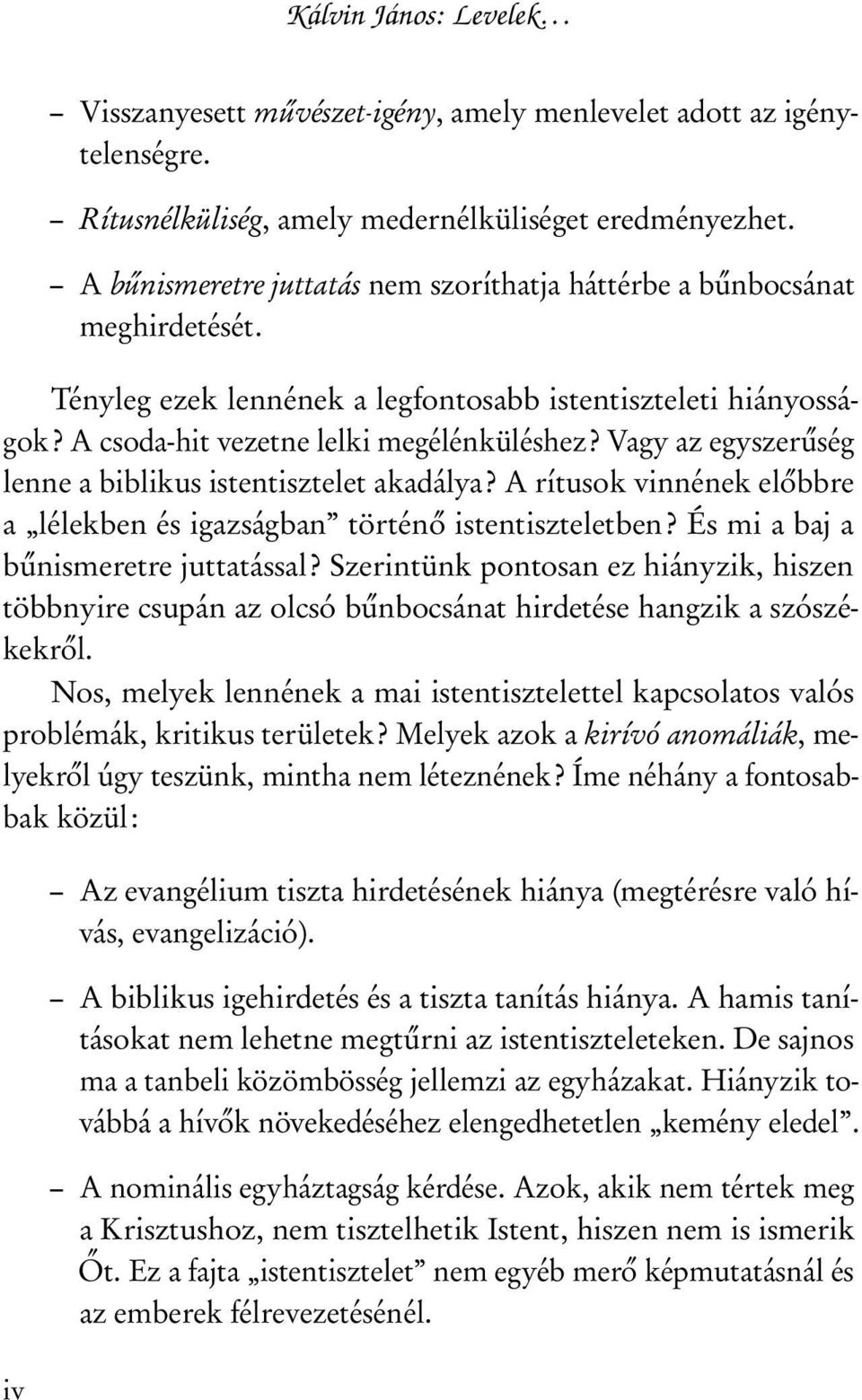 Vagy az egyszerűség lenne a biblikus istentisztelet akadálya? A rítusok vinnének előbbre a lélekben és igazságban történő istentiszteletben? És mi a baj a bűnismeretre juttatással?