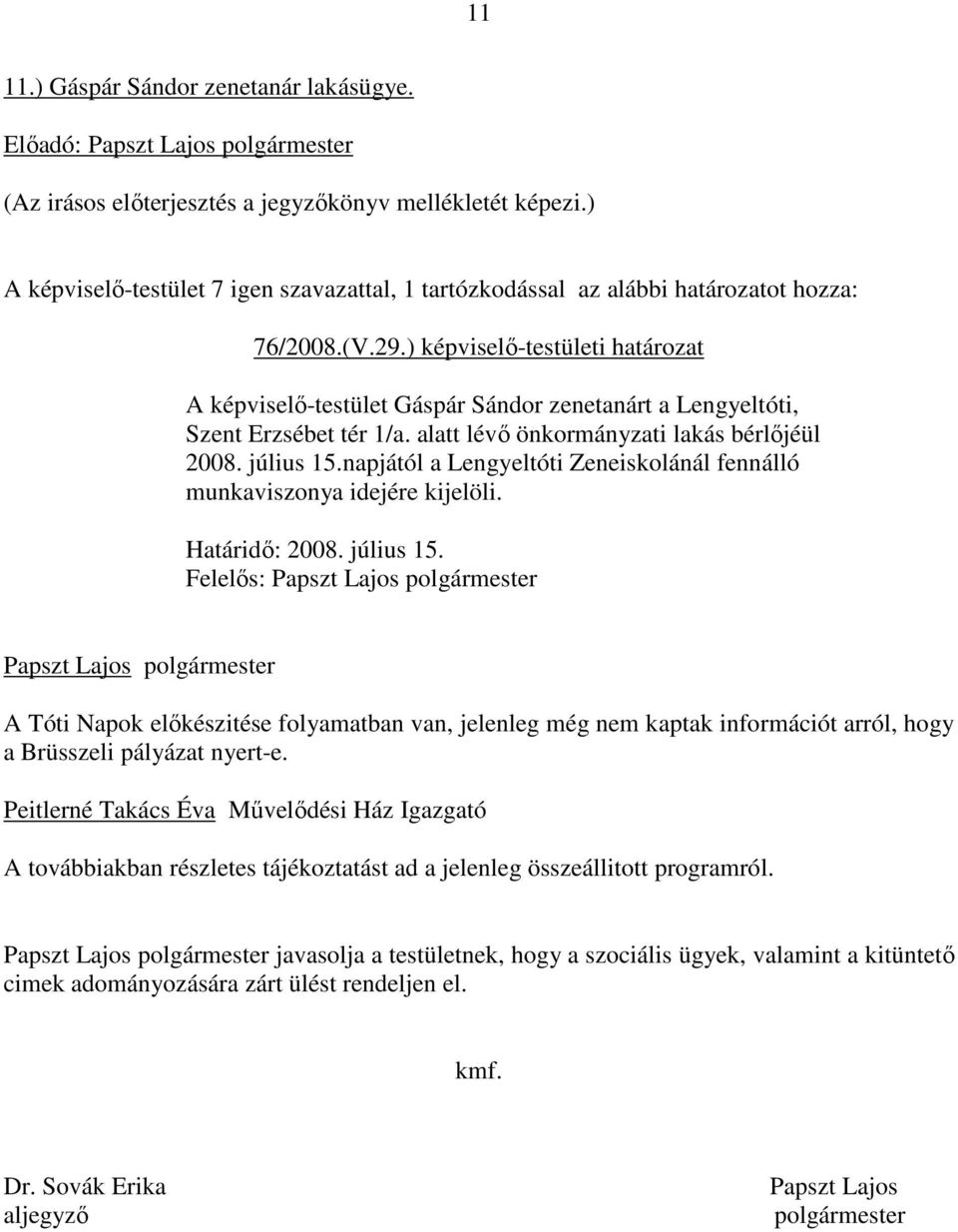 napjától a Lengyeltóti Zeneiskolánál fennálló munkaviszonya idejére kijelöli. Határidı: 2008. július 15.