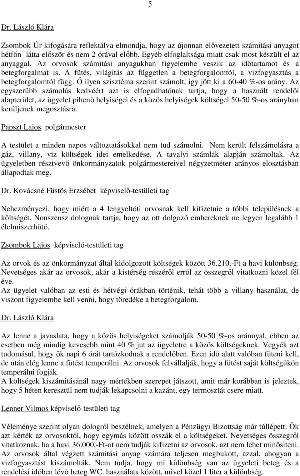 A fütés, világitás az független a betegforgalomtól, a vizfogyasztás a betegforgalomtól függ. İ ilyen szisztéma szerint számolt, igy jött ki a 60-40 %-os arány.