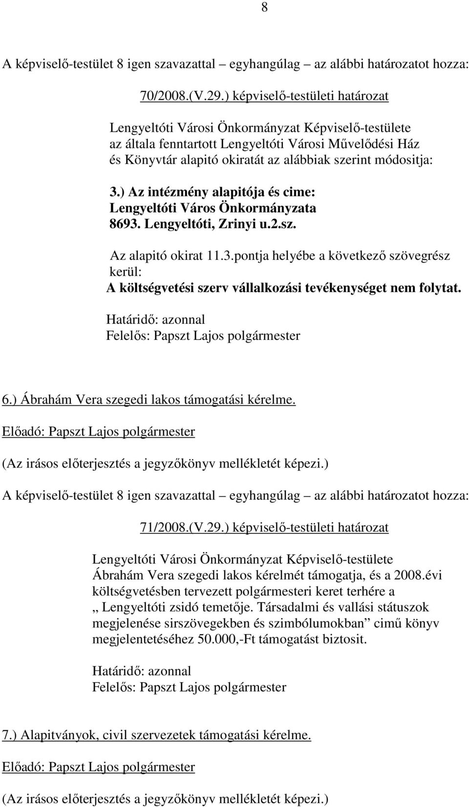 3.) Az intézmény alapitója és cime: Lengyeltóti Város Önkormányzata 8693. Lengyeltóti, Zrinyi u.2.sz. Az alapitó okirat 11.3.pontja helyébe a következı szövegrész kerül: A költségvetési szerv vállalkozási tevékenységet nem folytat.