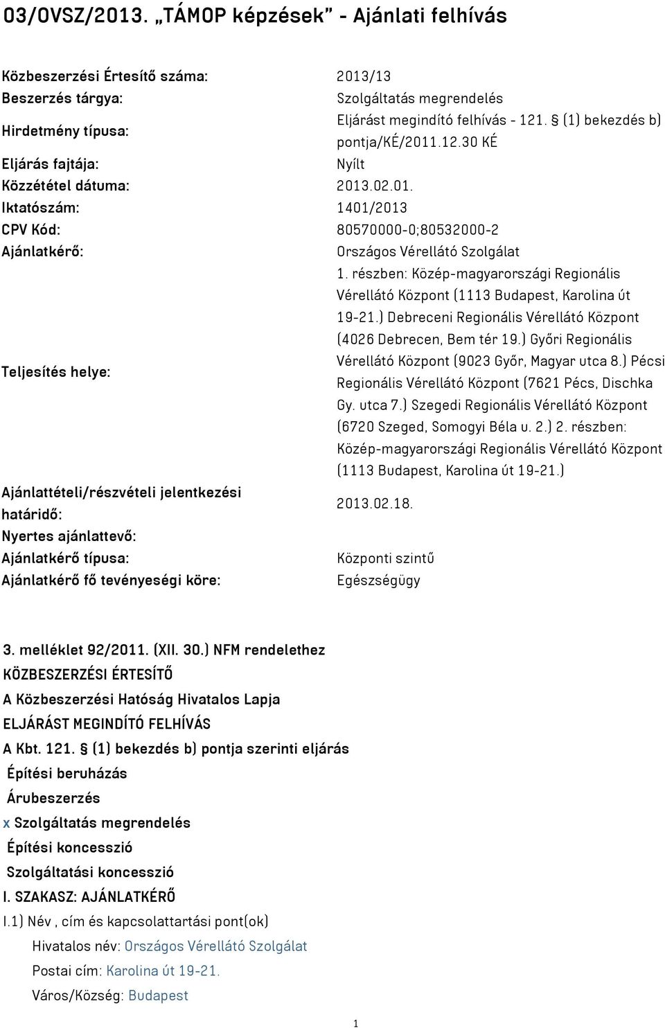 részben: Közép-magyarországi Regionális Vérellátó Központ (1113 Budapest, Karolina út 19-21.) Debreceni Regionális Vérellátó Központ (4026 Debrecen, Bem tér 19.