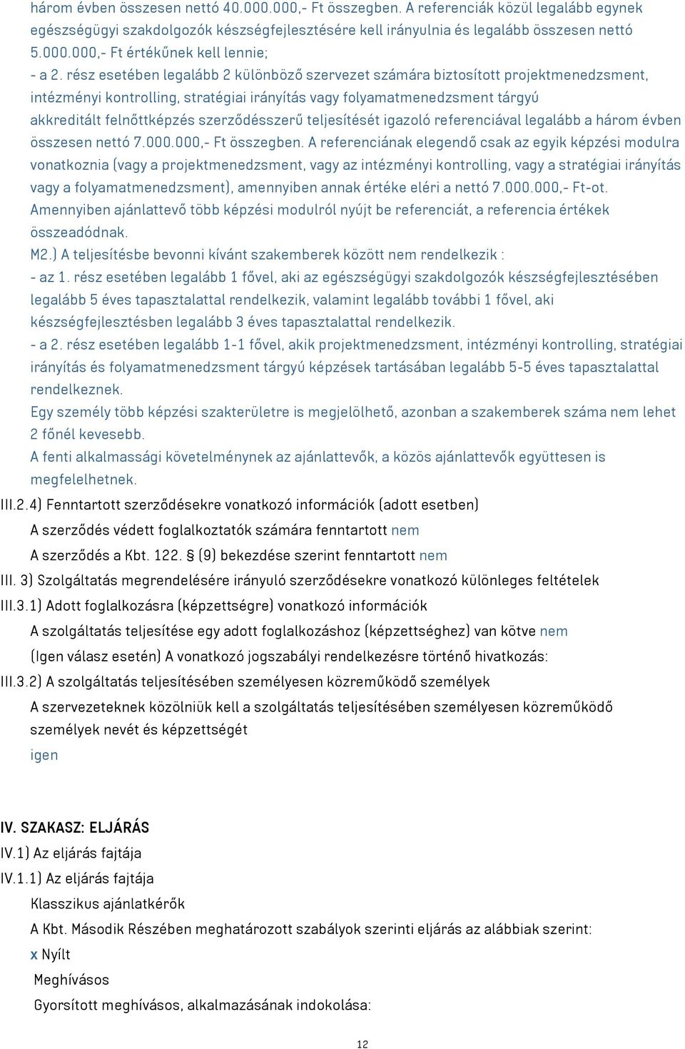 szerződésszerű teljesítését igazoló referenciával legalább a három évben összesen nettó 7.000.000,- Ft összegben.