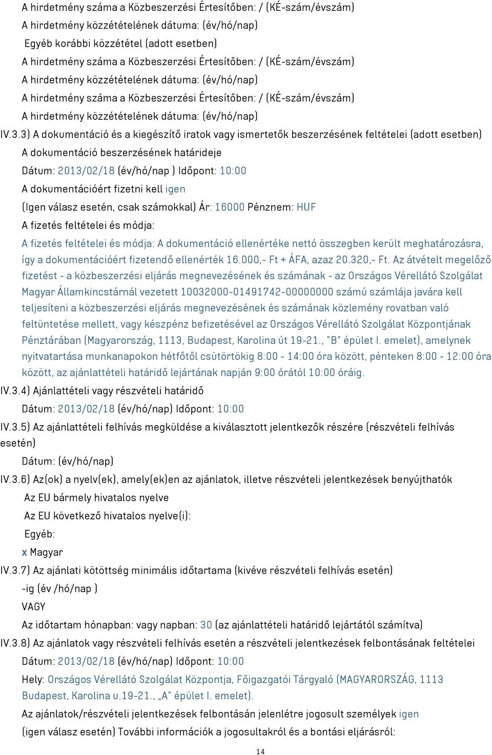 3) A dokumentáció és a kiegészítő iratok vagy ismertetők beszerzésének feltételei (adott esetben) A dokumentáció beszerzésének határideje Dátum: 2013/02/18 (év/hó/nap ) Időpont: 10:00 A