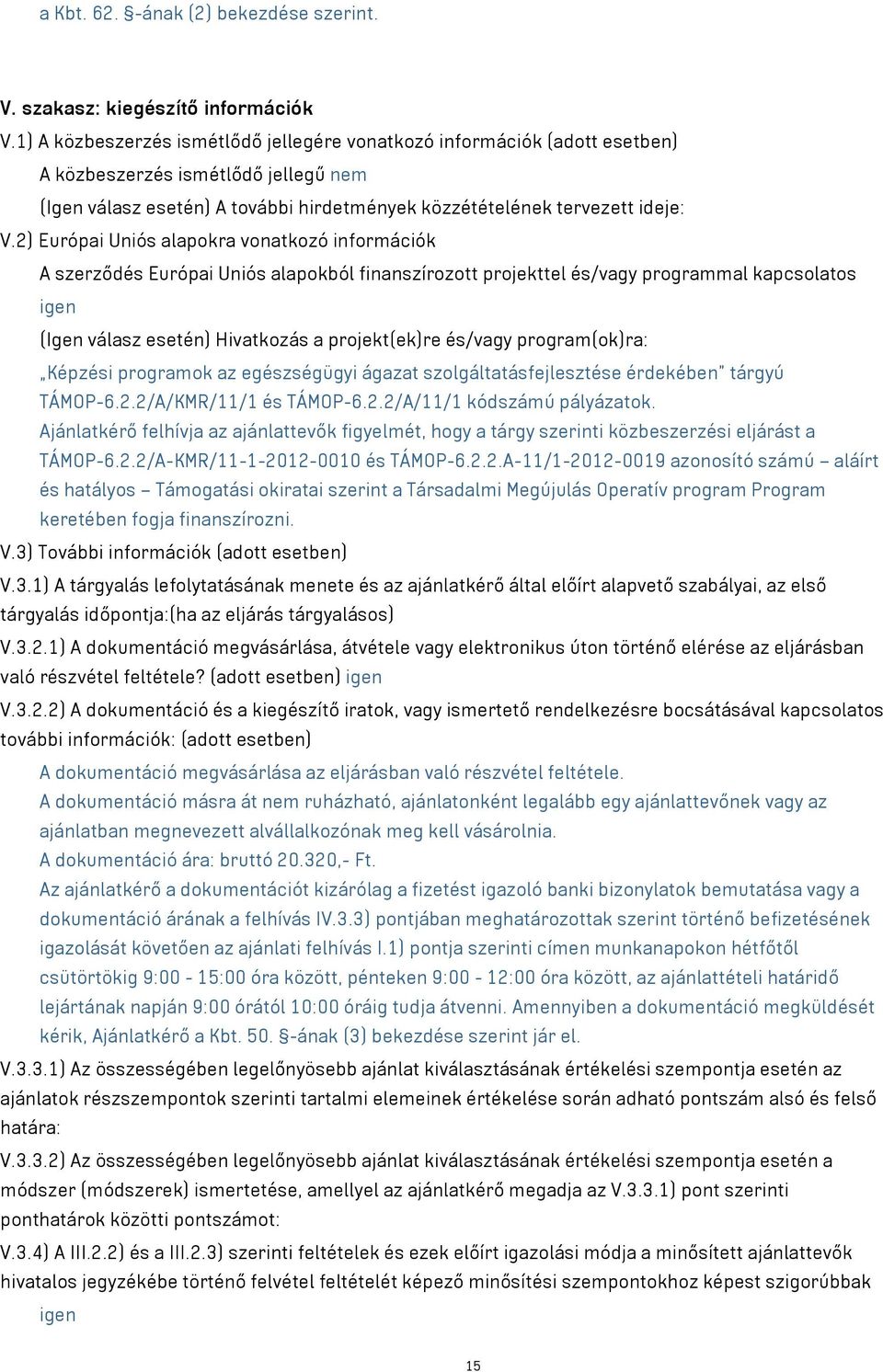 2) Európai Uniós alapokra vonatkozó információk A szerződés Európai Uniós alapokból finanszírozott projekttel és/vagy programmal kapcsolatos igen (Igen válasz esetén) Hivatkozás a projekt(ek)re