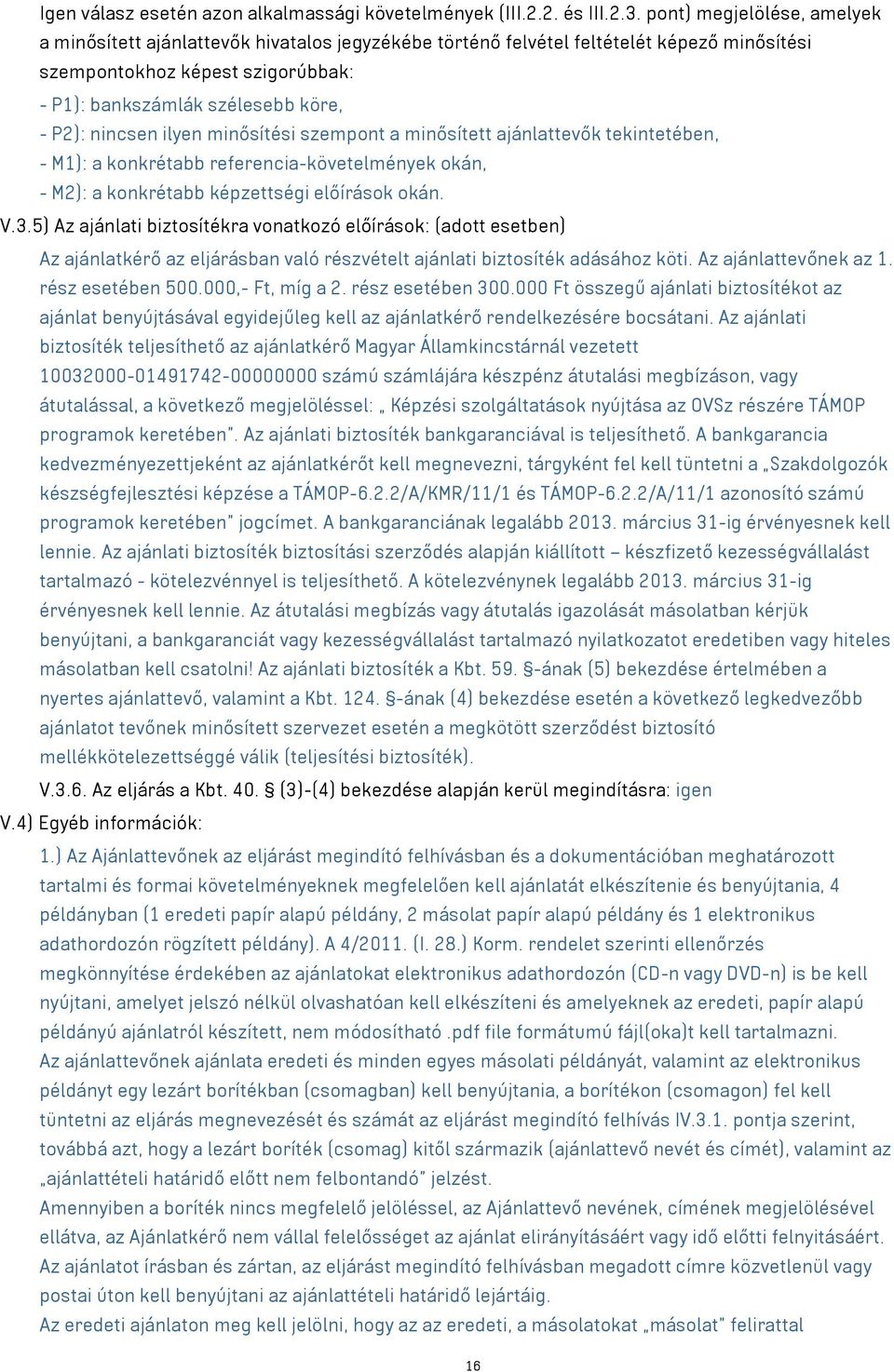 nincsen ilyen minősítési szempont a minősített ajánlattevők tekintetében, - M1): a konkrétabb referencia-követelmények okán, - M2): a konkrétabb képzettségi előírások okán. V.3.