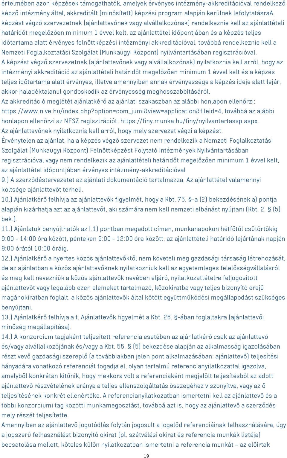 érvényes felnőttképzési intézményi akkreditációval, továbbá rendelkeznie kell a Nemzeti Foglalkoztatási Szolgálat (Munkaügyi Központ) nyilvántartásában regisztrációval.