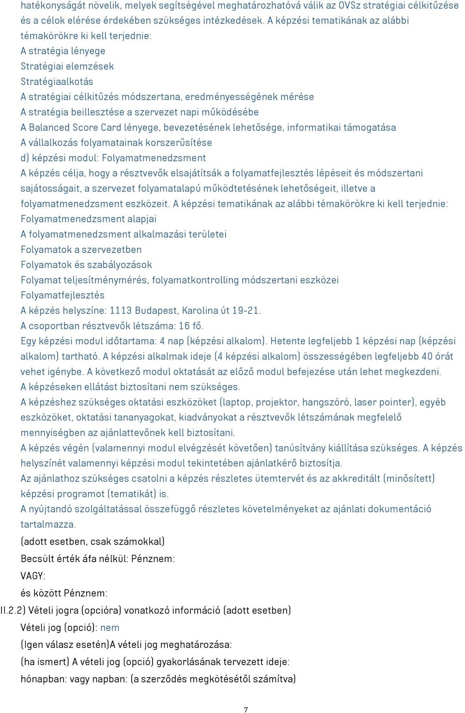 beillesztése a szervezet napi működésébe A Balanced Score Card lényege, bevezetésének lehetősége, informatikai támogatása A vállalkozás folyamatainak korszerűsítése d) képzési modul: