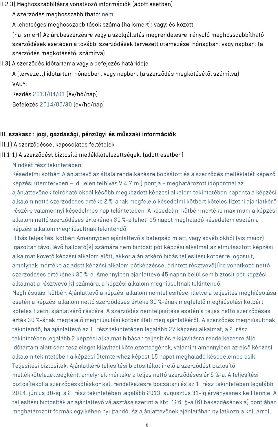 3) A szerződés időtartama vagy a befejezés határideje A (tervezett) időtartam hónapban: vagy napban: (a szerződés megkötésétől számítva) VAGY: Kezdés 2013/04/01 (év/hó/nap) Befejezés 2014/06/30