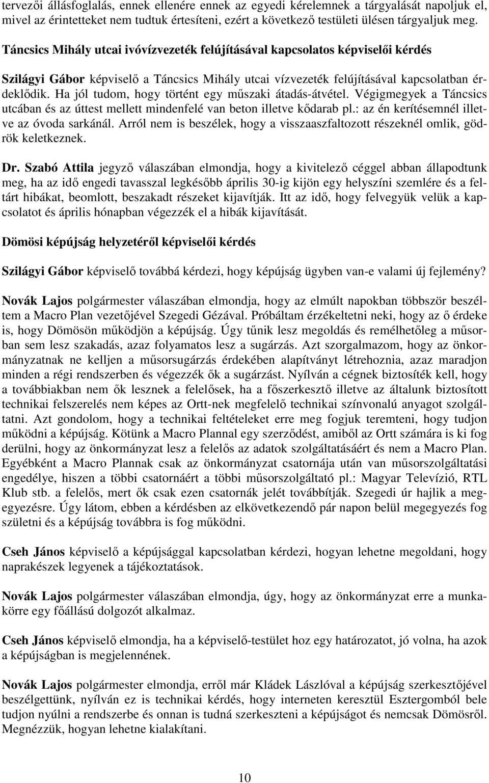 Ha jól tudom, hogy történt egy mőszaki átadás-átvétel. Végigmegyek a Táncsics utcában és az úttest mellett mindenfelé van beton illetve kıdarab pl.: az én kerítésemnél illetve az óvoda sarkánál.