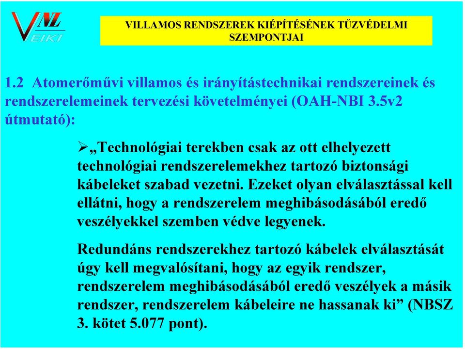 Ezeket olyan elválasztással kell ellátni, hogy a rendszerelem meghibásodásából eredő veszélyekkel szemben védve legyenek.