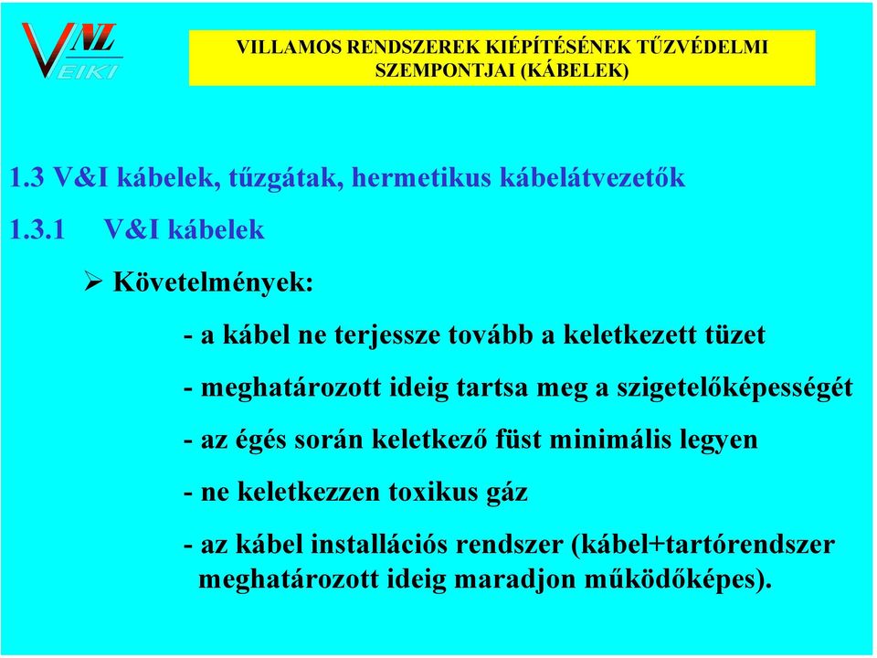 1 V&I kábelek Követelmények: - a kábel ne terjessze tovább a keletkezett tüzet - meghatározott