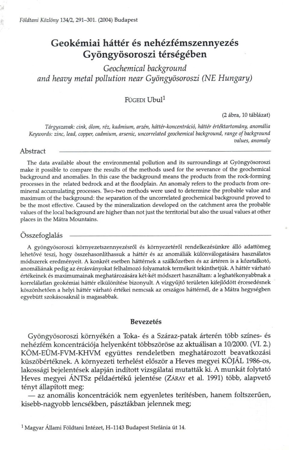 Tárgyszavak: cink, ólom, réz, kadmium, arzén, háttér-koncentráció, háttér értéktartomány, anomália Keywords: zinc, lead, copper, cadmium, arsenic, uncorrelated geochemical background, range of