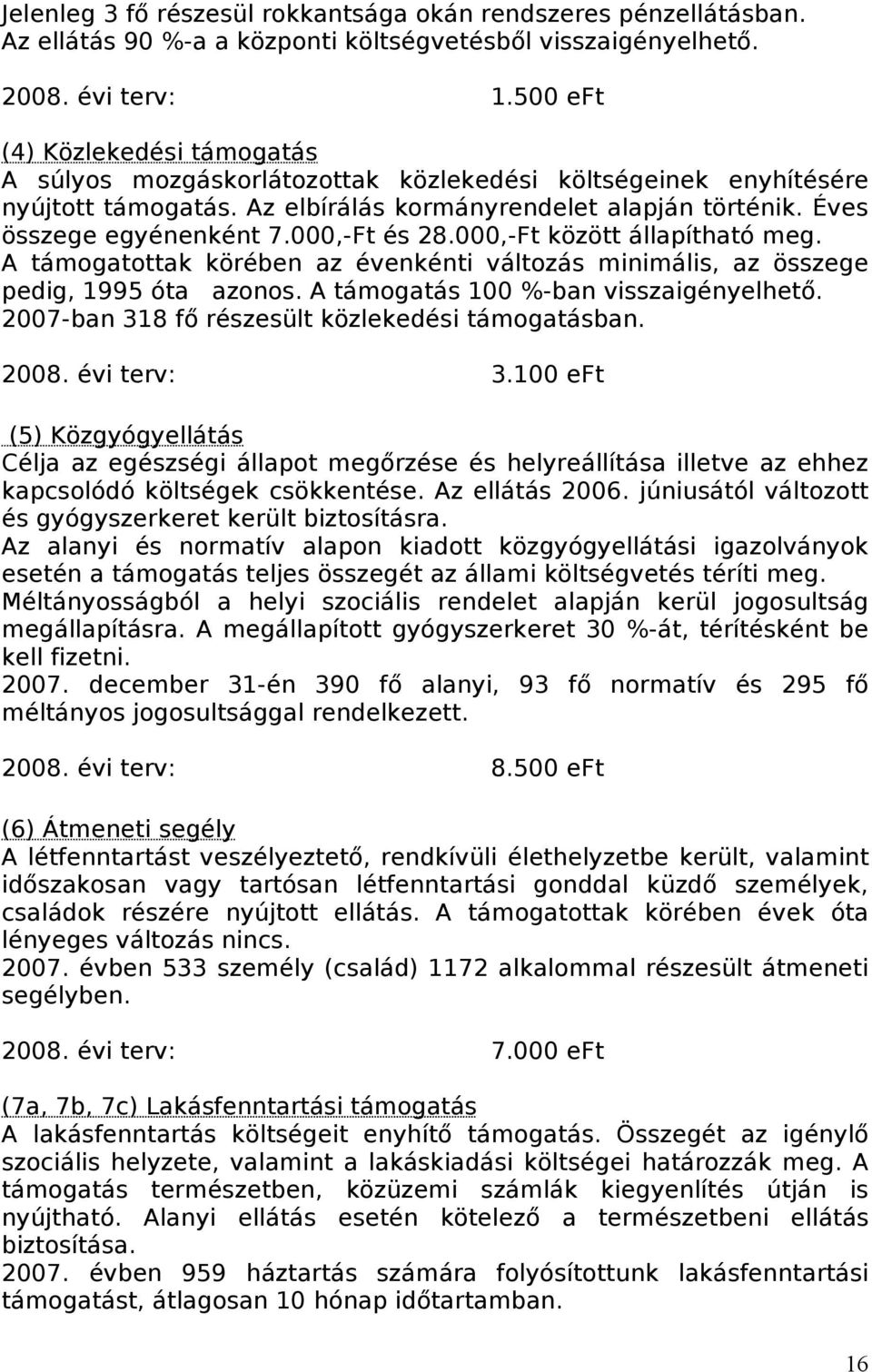 000,-Ft és 28.000,-Ft között állapítható meg. A támogatottak körében az évenkénti változás minimális, az összege pedig, 1995 óta azonos. A támogatás 100 %-ban visszaigényelhető.