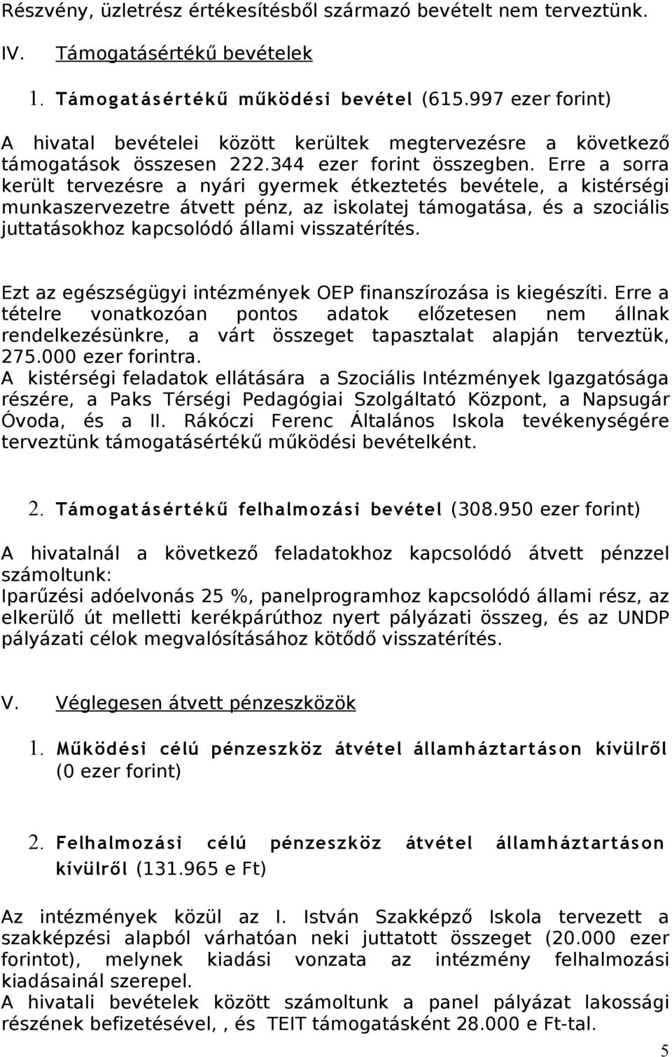 Erre a sorra került tervezésre a nyári gyermek étkeztetés bevétele, a kistérségi munkaszervezetre átvett pénz, az iskolatej támogatása, és a szociális juttatásokhoz kapcsolódó állami visszatérítés.