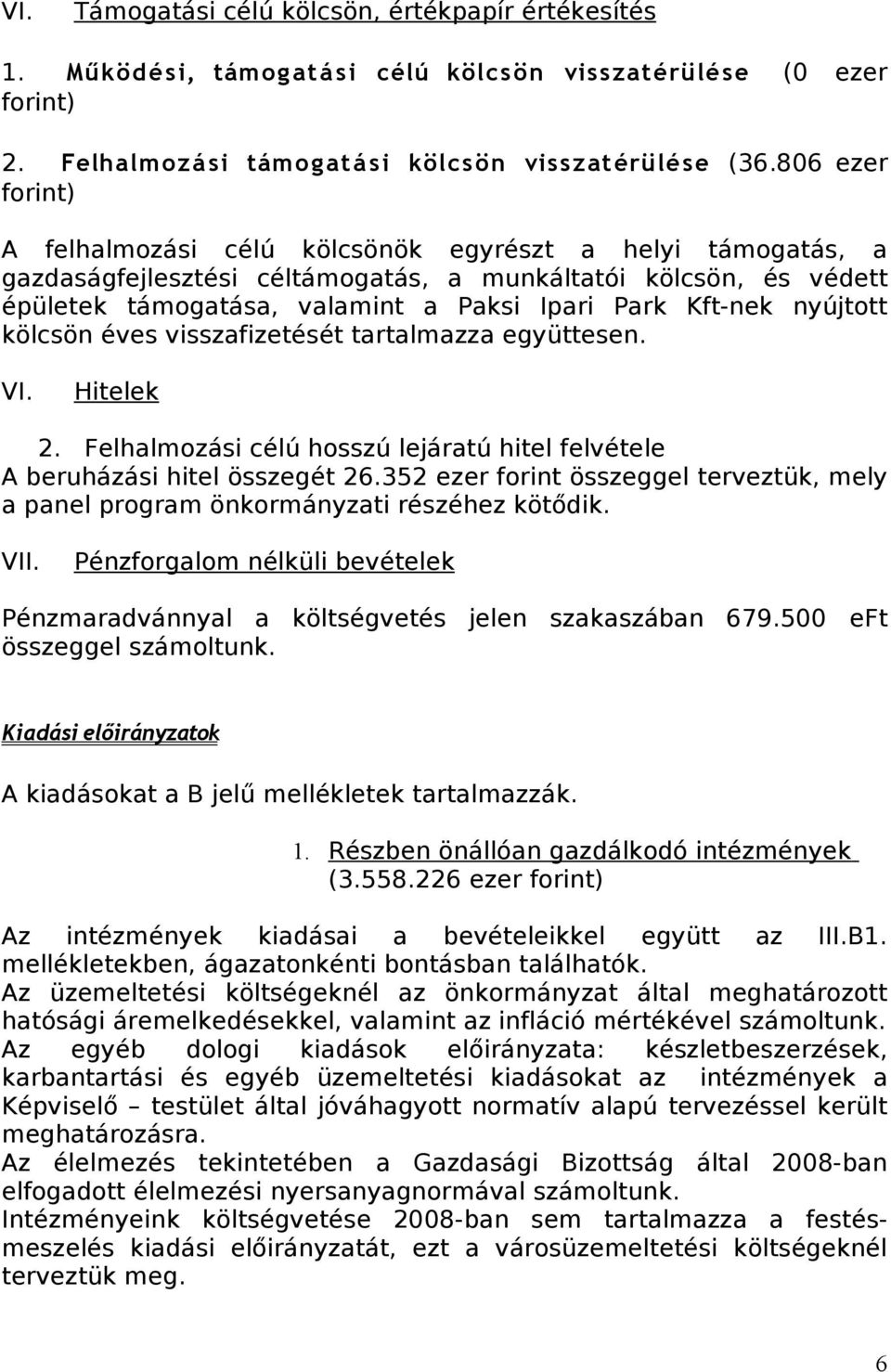 Kft-nek nyújtott kölcsön éves visszafizetését tartalmazza együttesen. VI. Hitelek 2. Felhalmozási célú hosszú lejáratú hitel felvétele A beruházási hitel összegét 26.