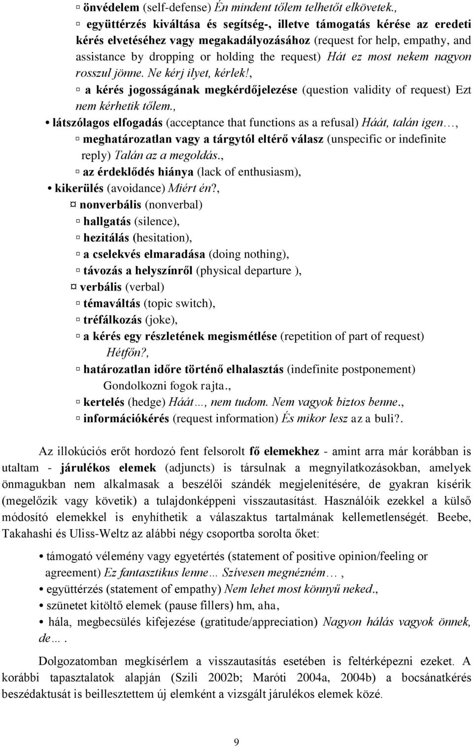 ez most nekem nagyon rosszul jönne. Ne kérj ilyet, kérlek!, a kérés jogosságának megkérdőjelezése (question validity of request) Ezt nem kérhetik tőlem.