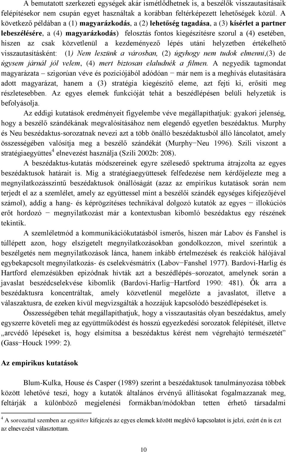 közvetlenül a kezdeményező lépés utáni helyzetben értékelhető visszautasításként: (1) Nem leszünk a városban, (2) úgyhogy nem tudok elmenni,(3) de úgysem járnál jól velem, (4) mert biztosan elaludnék