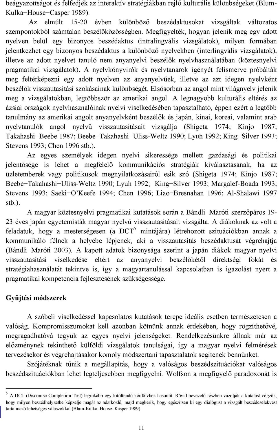 Megfigyelték, hogyan jelenik meg egy adott nyelven belül egy bizonyos beszédaktus (intralingvális vizsgálatok), milyen formában jelentkezhet egy bizonyos beszédaktus a különböző nyelvekben