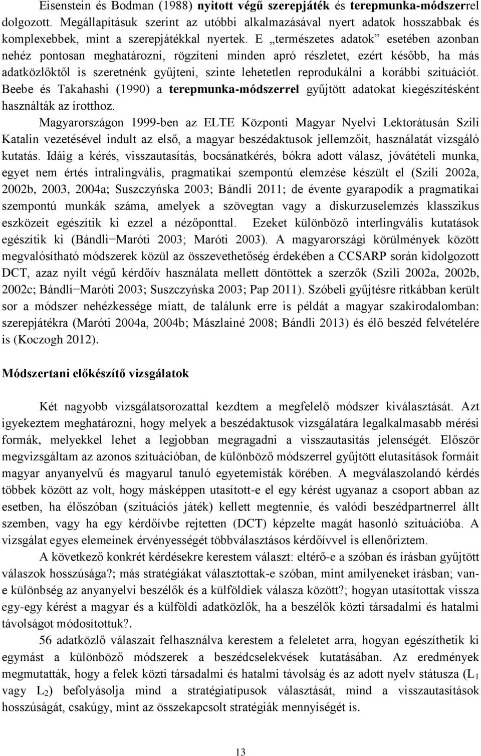 E természetes adatok esetében azonban nehéz pontosan meghatározni, rögzíteni minden apró részletet, ezért később, ha más adatközlőktől is szeretnénk gyűjteni, szinte lehetetlen reprodukálni a korábbi