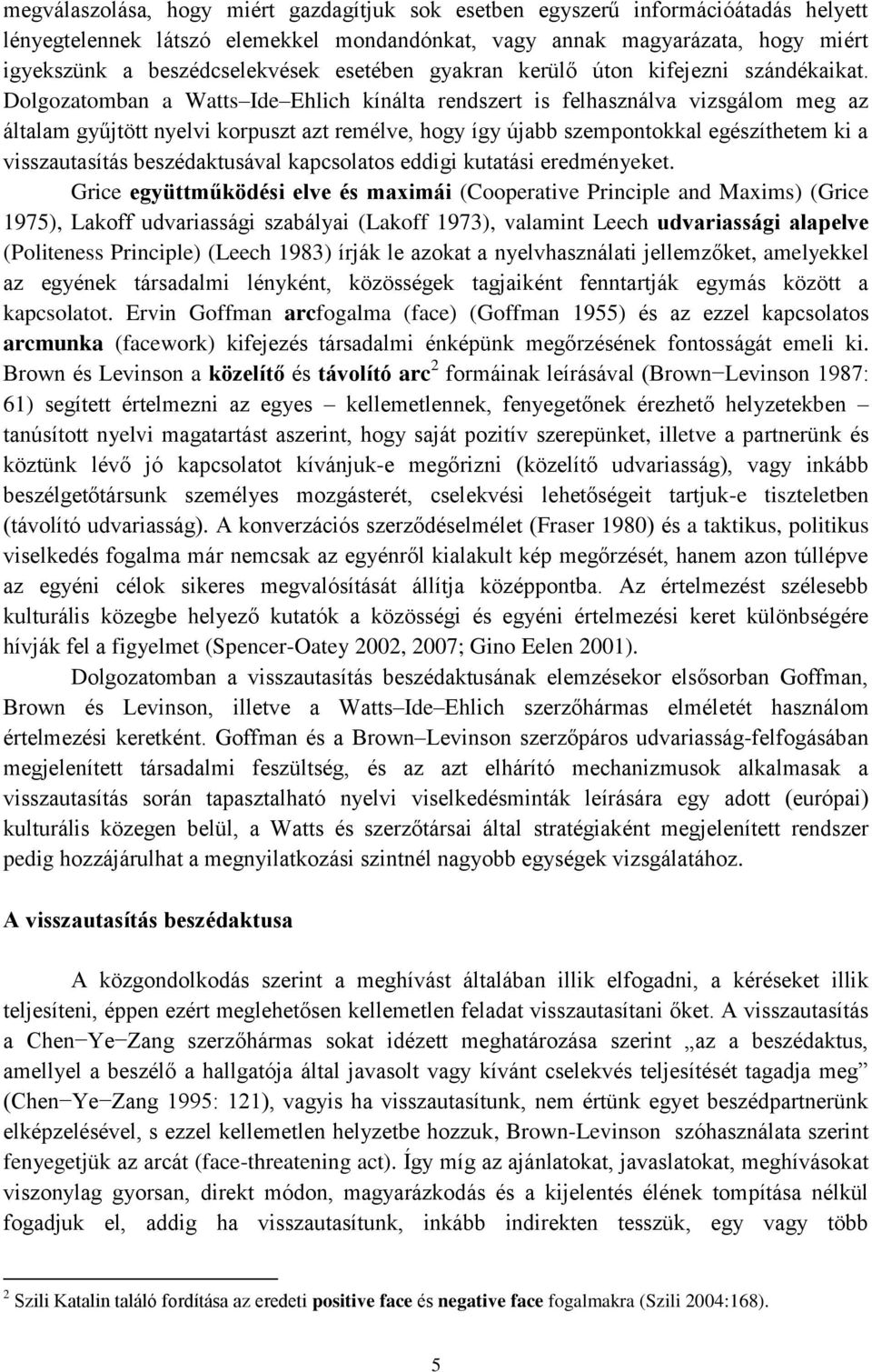 Dolgozatomban a Watts Ide Ehlich kínálta rendszert is felhasználva vizsgálom meg az általam gyűjtött nyelvi korpuszt azt remélve, hogy így újabb szempontokkal egészíthetem ki a visszautasítás