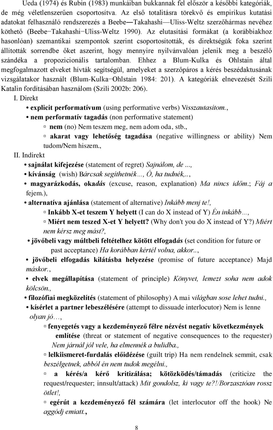 Az elutasítási formákat (a korábbiakhoz hasonlóan) szemantikai szempontok szerint csoportosították, és direktségük foka szerint állították sorrendbe őket aszerint, hogy mennyire nyilvánvalóan jelenik