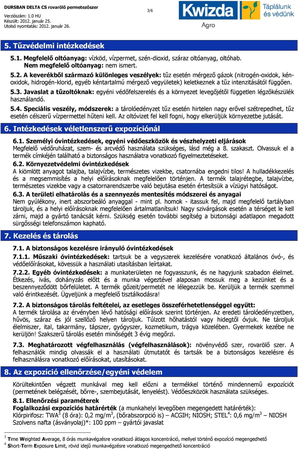 Javaslat a tűzoltóknak: egyéni védőfelszerelés és a környezet levegőjétől független légzőkészülék használandó. 5.4.