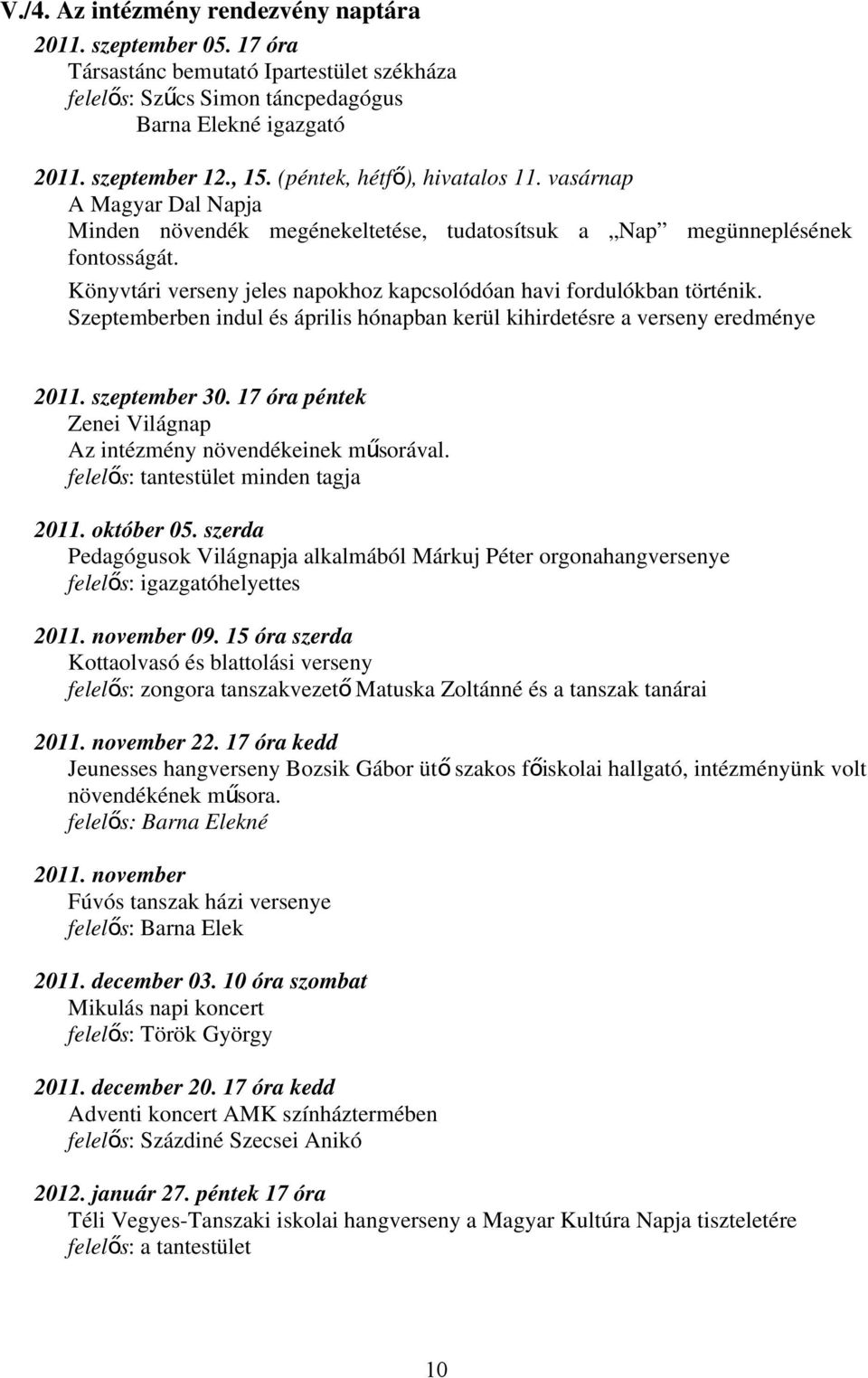 Könyvtári verseny jeles napokhoz kapcsolódóan havi fordulókban történik. Szeptemberben indul és április hónapban kerül kihirdetésre a verseny eredménye 2011. szeptember 30.