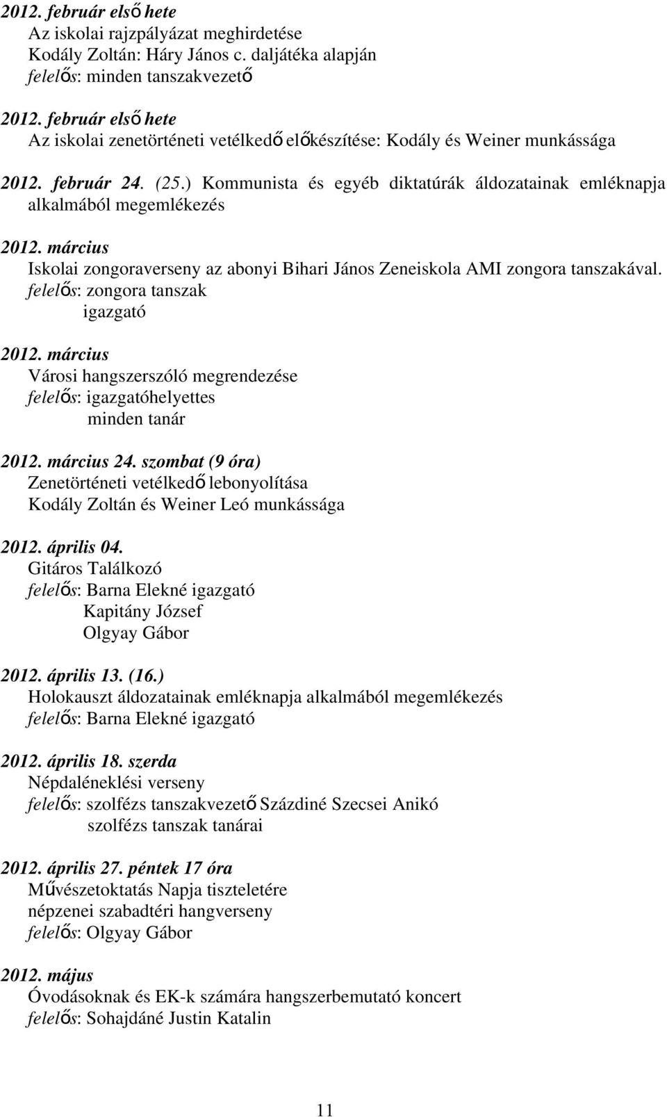 ) Kommunista és egyéb diktatúrák áldozatainak emléknapja alkalmából megemlékezés 2012. március Iskolai zongoraverseny az abonyi Bihari János Zeneiskola AMI zongora tanszakával.