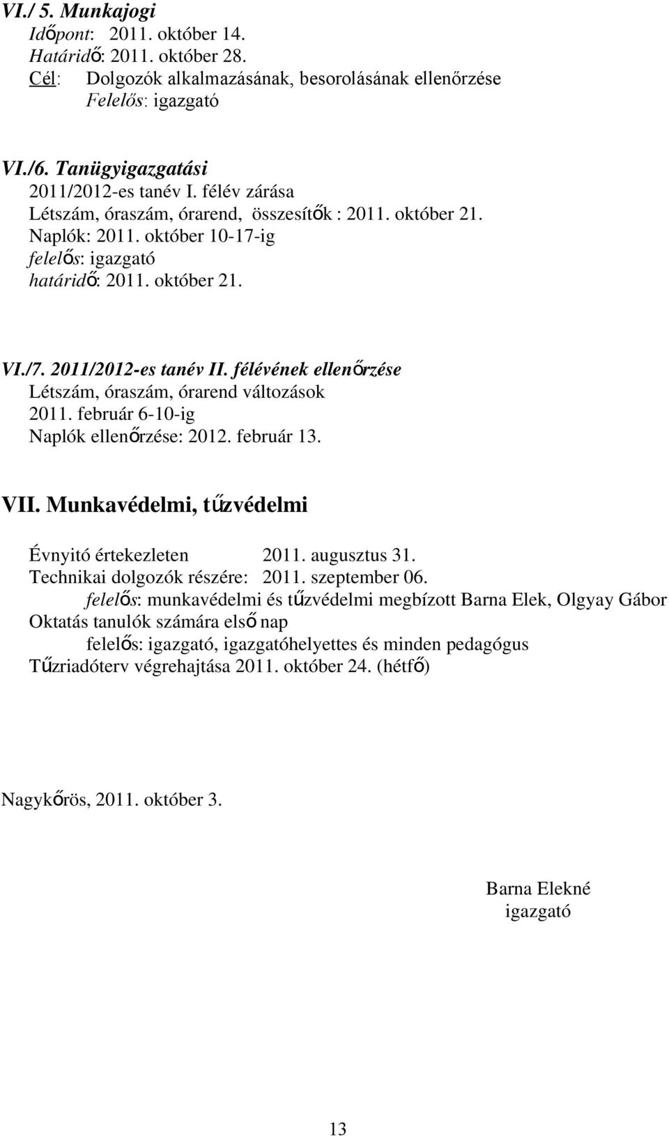 félévének ellenőrzése Létszám, óraszám, órarend változások 2011. február 6-10-ig Naplók ellenőrzése: 2012. február 13. VII. Munkavédelmi, tűzvédelmi Évnyitó értekezleten 2011. augusztus 31.