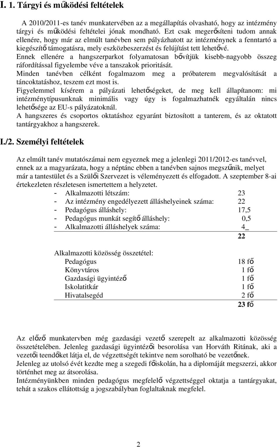 Ennek ellenére a hangszerparkot folyamatosan bő vítjük kisebb-nagyobb összeg ráfordítással figyelembe véve a tanszakok prioritását.