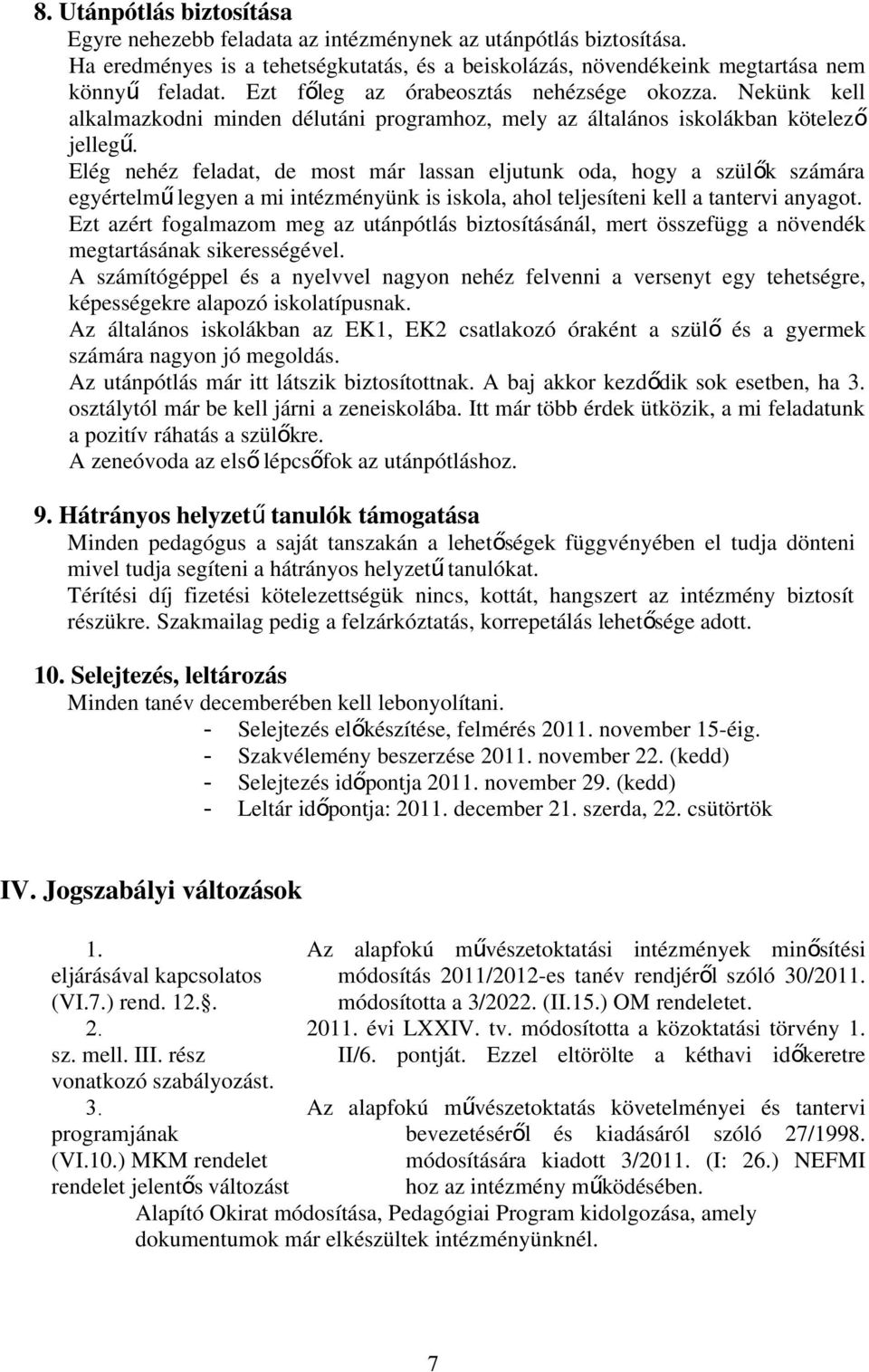 Elég nehéz feladat, de most már lassan eljutunk oda, hogy a szülő k számára egyértelm ű legyen a mi intézményünk is iskola, ahol teljesíteni kell a tantervi anyagot.