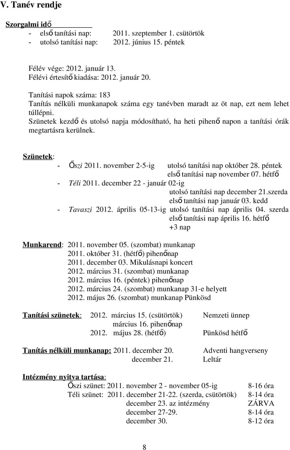 Szünetek kezd ő és utolsó napja módosítható, ha heti pihen ő napon a tanítási órák megtartásra kerülnek. Szünetek: - Ő szi 2011. november 2-5-ig utolsó tanítási nap október 28.