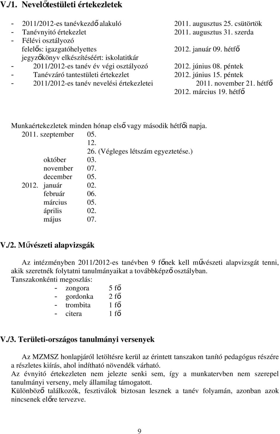 péntek - Tanévzáró tantestületi értekezlet 2012. június 15. péntek - 2011/2012-es tanév nevelési értekezletei 2011. november 21. hétfő 2012. március 19.