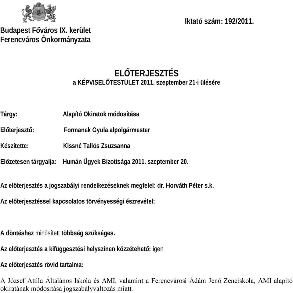 2011. szeptember 20. Az előterjesztés a jogszabályi rendelkezéseknek megfelel: dr. Horváth Péter s.k. Az előterjesztéssel kapcsolatos törvényességi észrevétel: A döntéshez minősített többség szükséges.