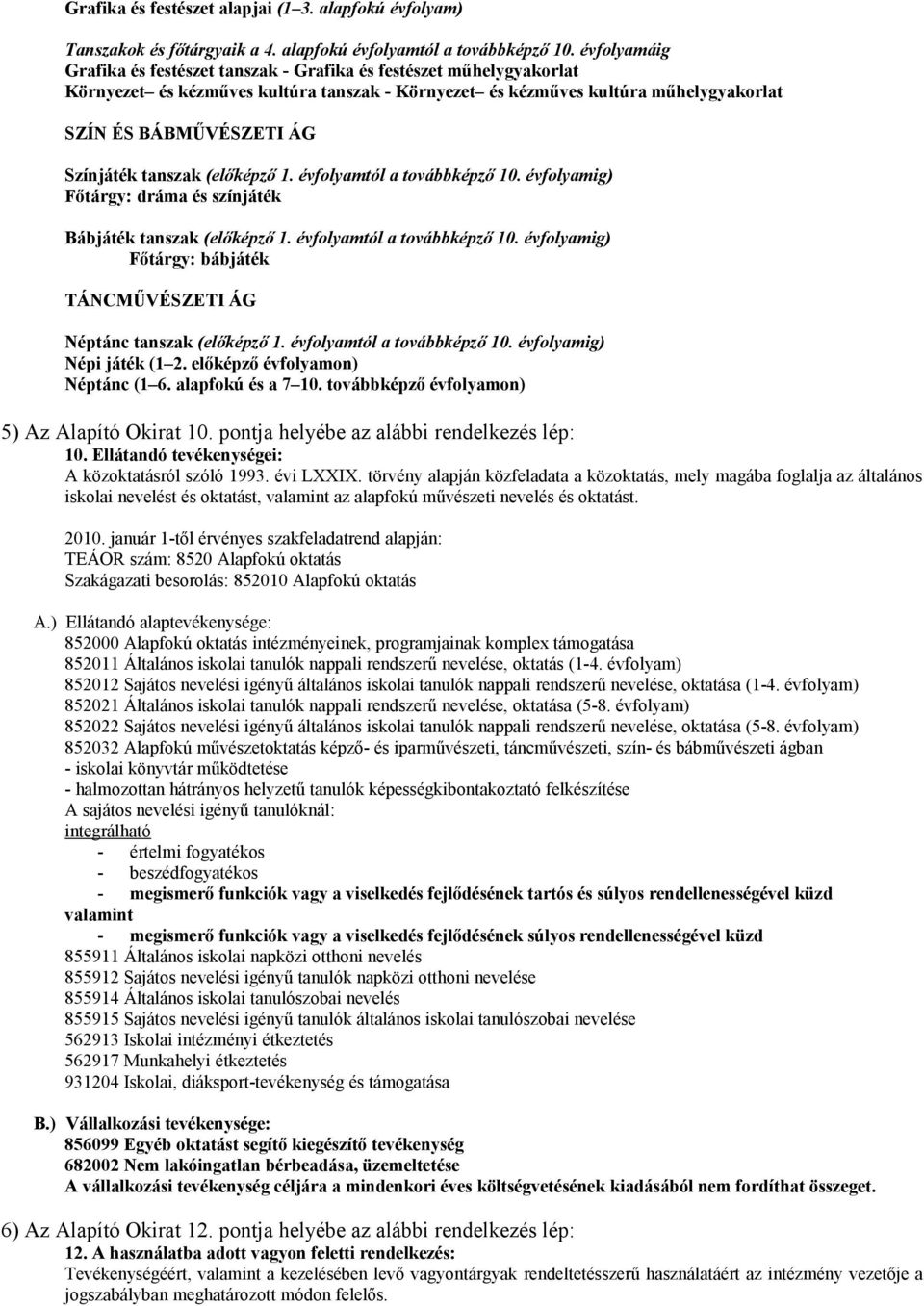 tanszak (előképző 1. évfolyamtól a továbbképző 10. évfolyamig) Főtárgy: dráma és színjáték Bábjáték tanszak (előképző 1. évfolyamtól a továbbképző 10. évfolyamig) Főtárgy: bábjáték TÁNCMŰVÉSZETI ÁG Néptánc tanszak (előképző 1.