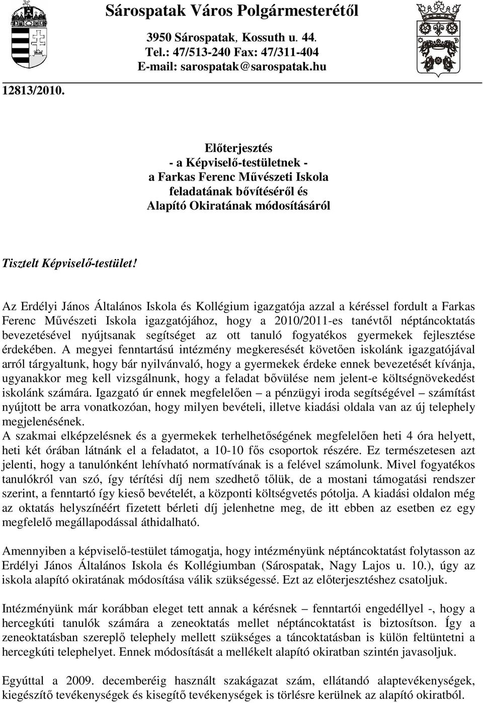 Az Erdélyi János Általános Iskola és Kollégium igazgatója azzal a kéréssel fordult a Farkas Ferenc Mővészeti Iskola igazgatójához, hogy a 2010/2011-es tanévtıl néptáncoktatás bevezetésével nyújtsanak