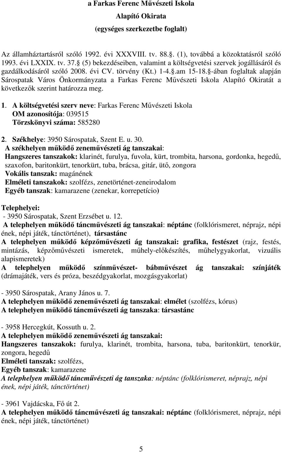 -ában foglaltak alapján Sárospatak Város Önkormányzata a Farkas Ferenc Mővészeti Iskola Alapító Okiratát a következık szerint határozza meg. 1.